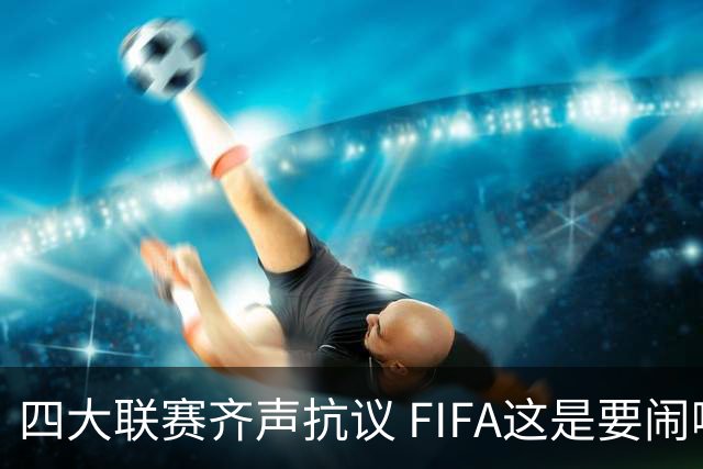 四大联赛齐声抗议 FIFA这是要闹哪样？